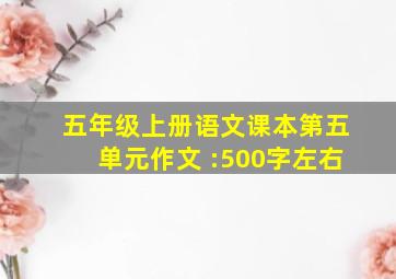 五年级上册语文课本第五单元作文 :500字左右